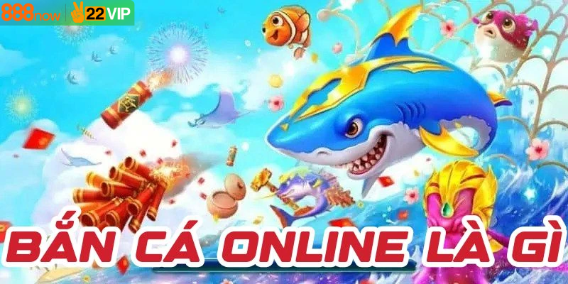 Bắn cá online là gì? Hướng dẫn cách chơi săn cá cơ bản