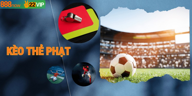 Kèo Thẻ Phạt - Hiểu Quy Tắc Ăn Trọn Thưởng Trong Tay