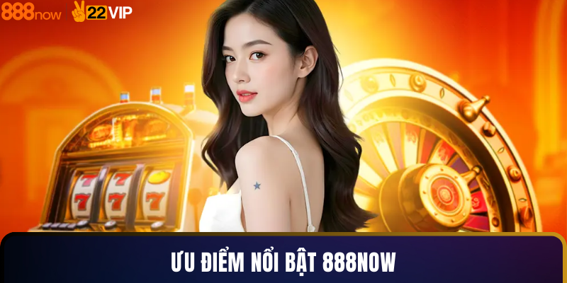 Ưu điểm nổi bật 888now